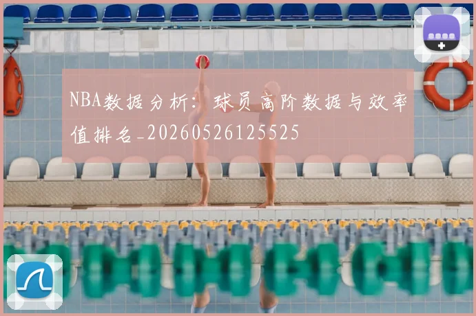 NBA数据分析:球员高阶数据与效率值排名_20260526125525