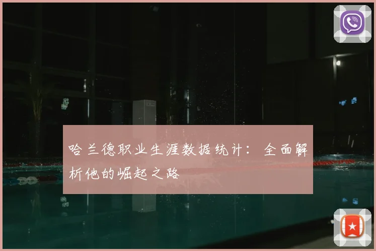 哈兰德职业生涯数据统计:全面解析他的崛起之路