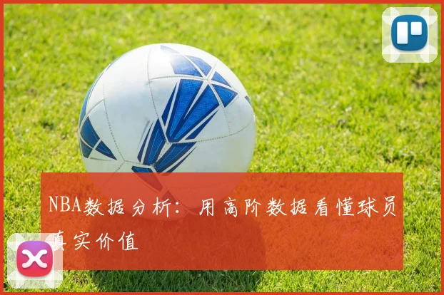 NBA数据分析：用高阶数据看懂球员真实价值